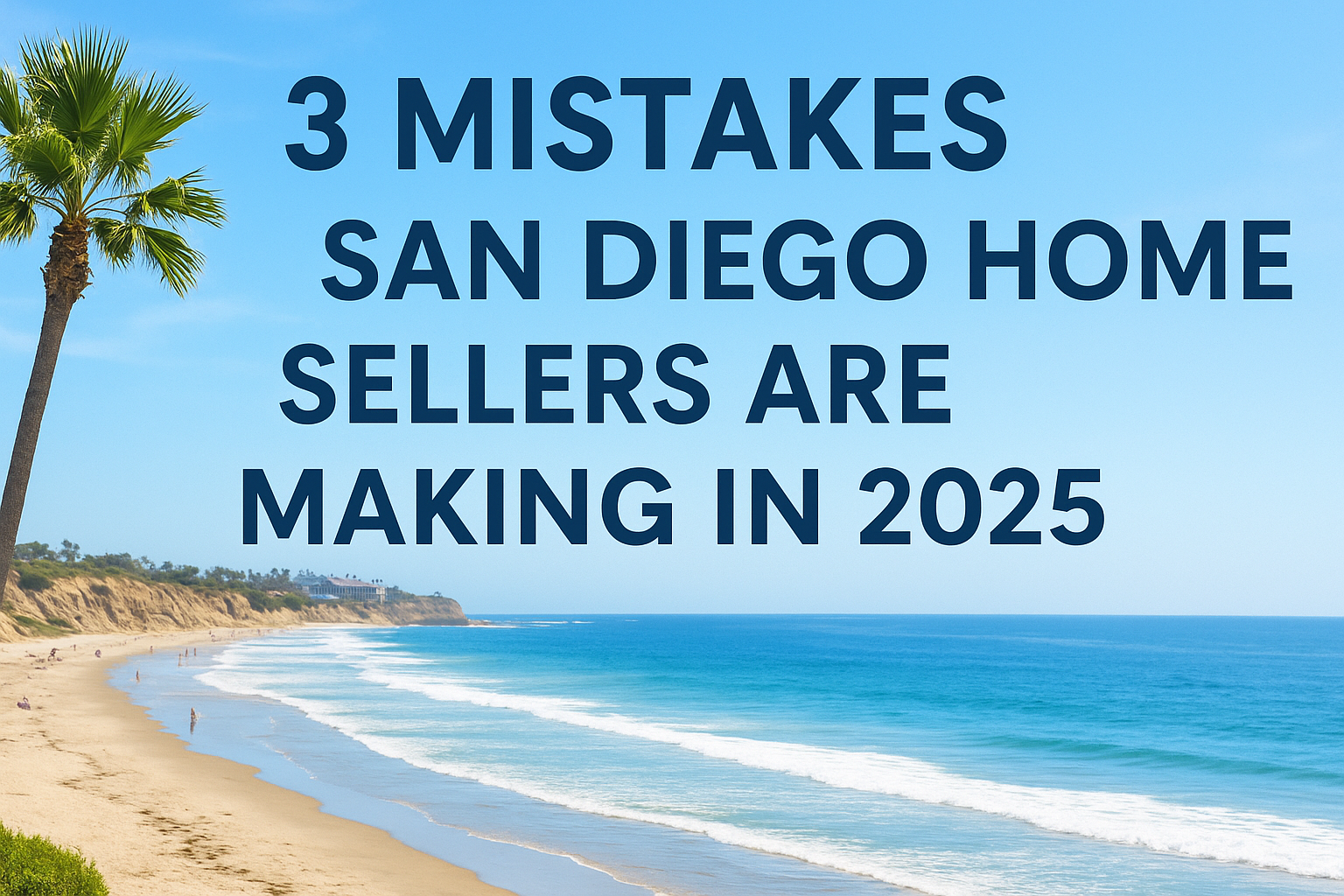 3 Costly Mistakes San Diego Home Sellers Are Making in 2025
