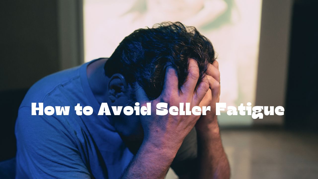 How to Avoid Seller Fatigue